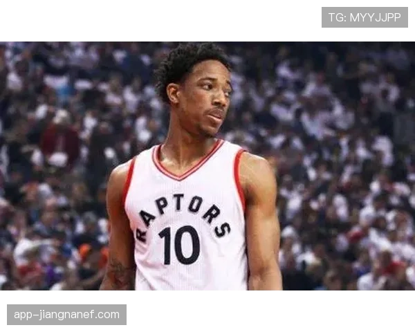 德罗赞提升中距离效率助猛龙拉开与对手差距